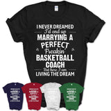 I Never Dreamed Marrying A Perfect Freaking Basketball Coach Shirt, Gift for Basketball Coach Husband or Wife 