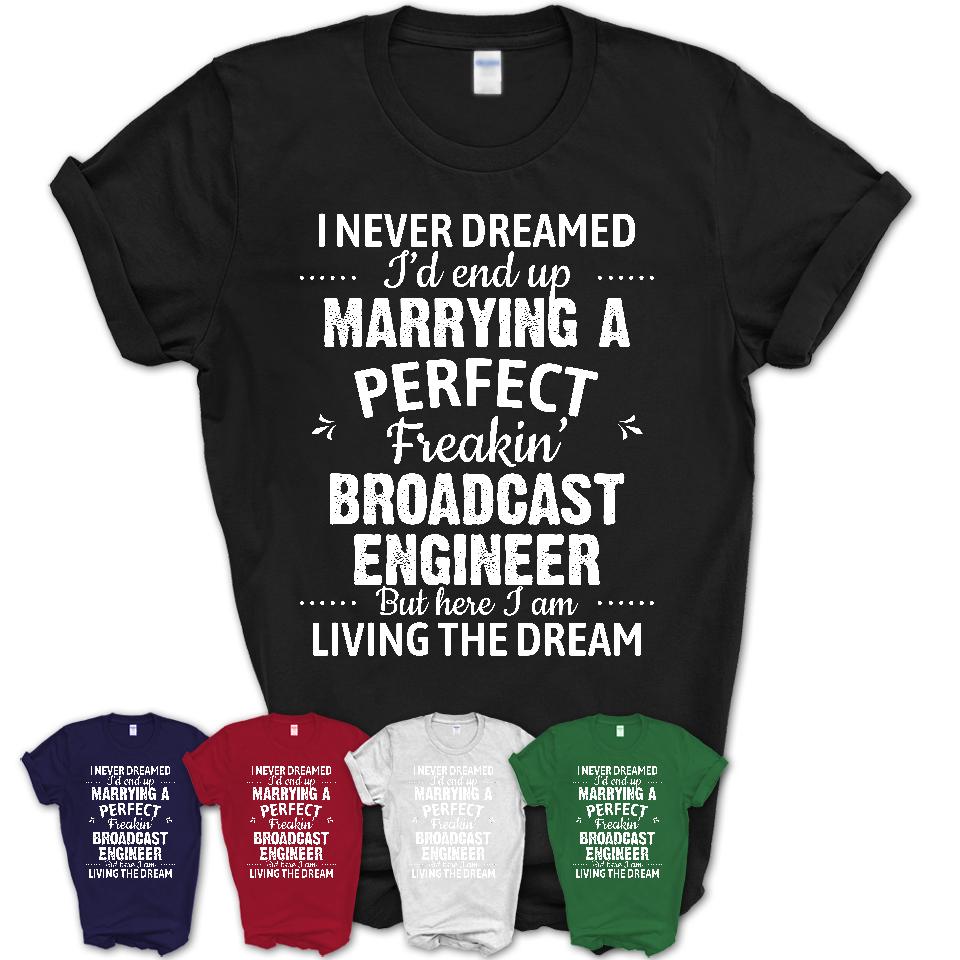 I Never Dreamed Marrying A Perfect Freaking Broadcast Engineer Shirt, Gift for Broadcast Engineer Husband or Wife 