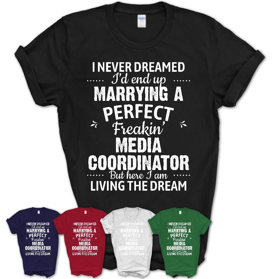 I Never Dreamed Marrying A Perfect Freaking Media Coordinator Shirt, Gift for Media Coordinator Husband or Wife 