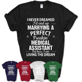 I Never Dreamed Marrying A Perfect Freaking Medical Assistant Shirt, Gift for Medical Assistant Husband or Wife 