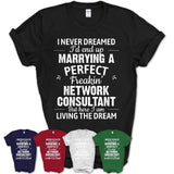 I Never Dreamed Marrying A Perfect Freaking Network Consultant Shirt, Gift for Network Consultant Husband or Wife 