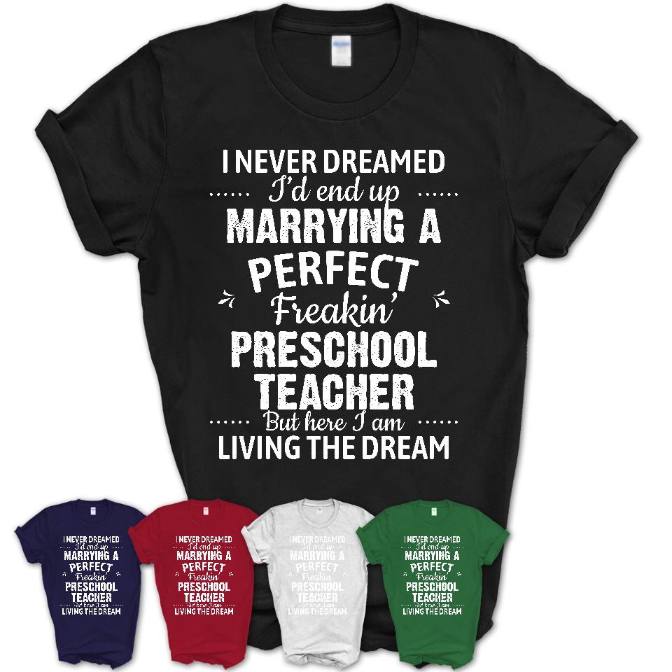 I Never Dreamed Marrying A Perfect Freaking Preschool Teacher Shirt, Gift for Preschool Teacher Husband or Wife 