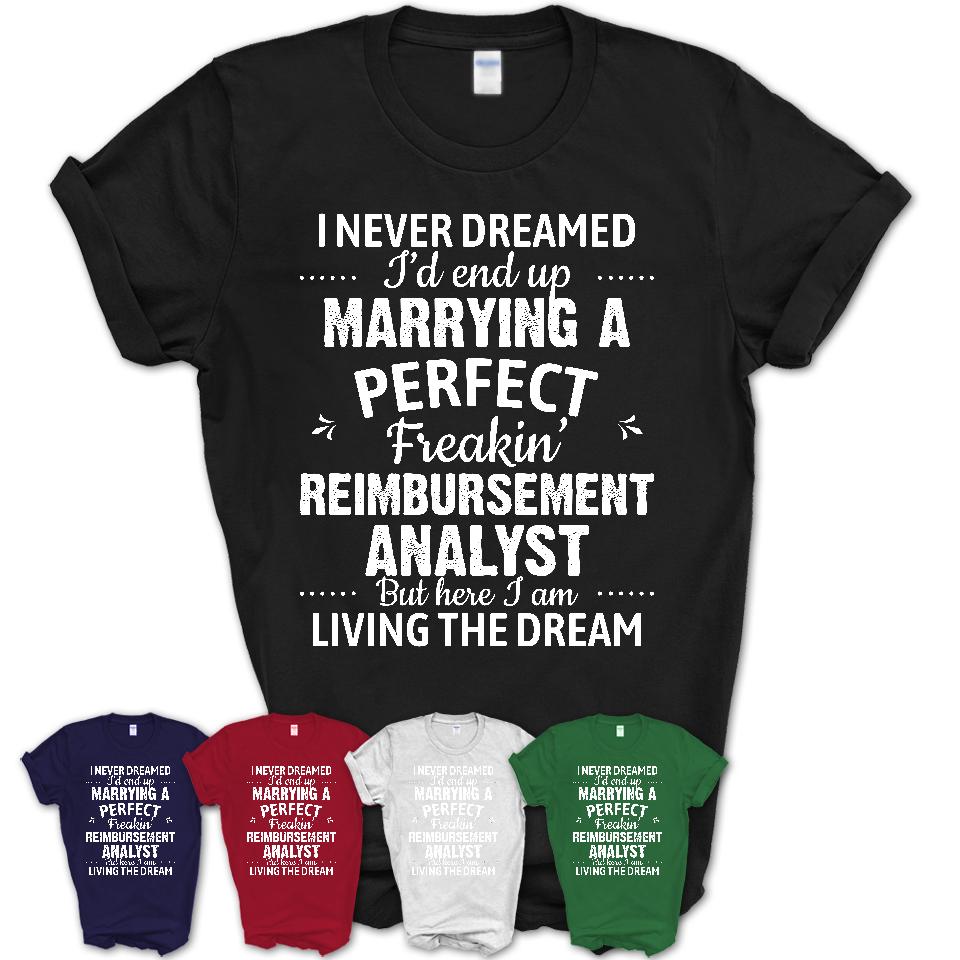 I Never Dreamed Marrying A Perfect Freaking Reimbursement Analyst Shirt, Gift for Reimbursement Analyst Husband or Wife 