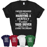 I Never Dreamed Marrying A Perfect Freaking Yard Driver Shirt, Gift for Yard Driver Husband or Wife 