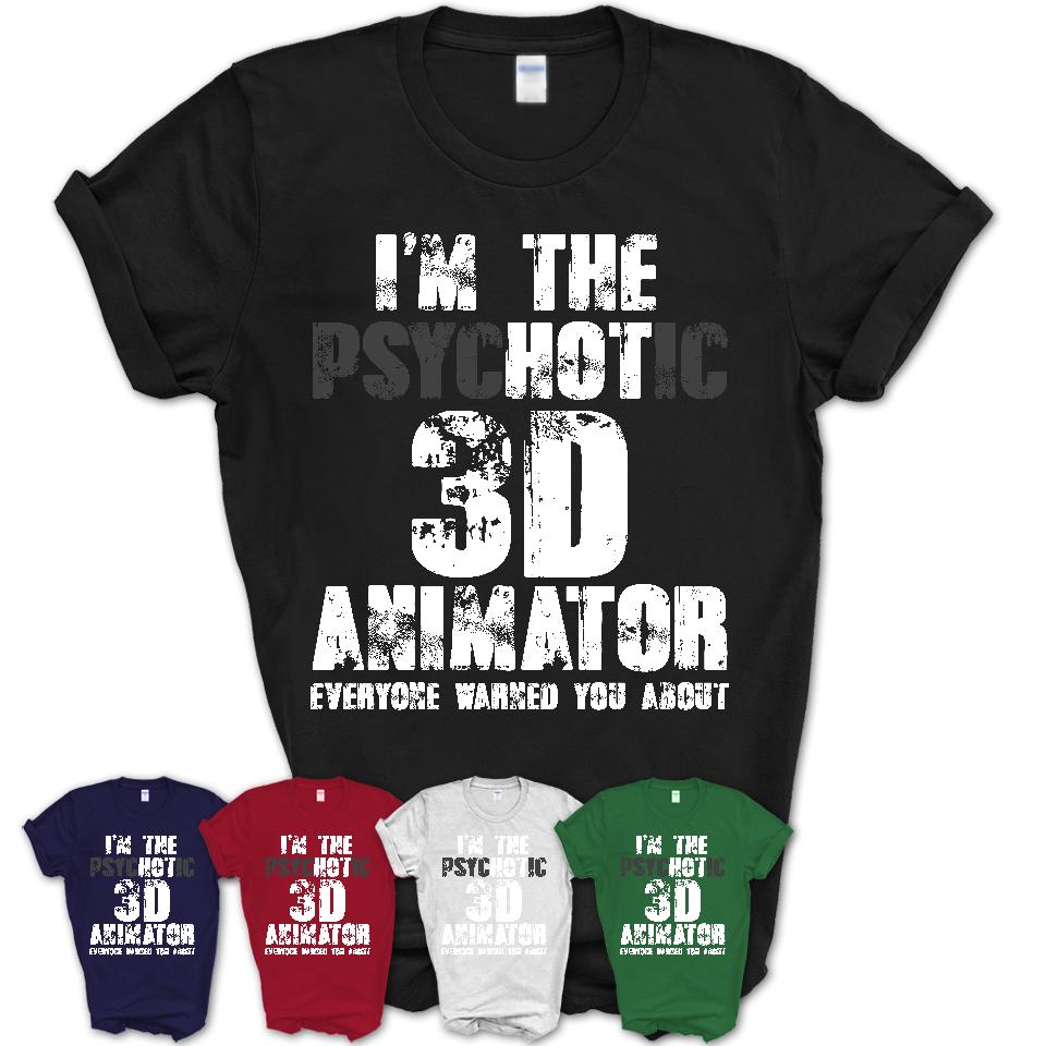 I'm The Psychotic 3D Animator Everyone Warned You About Funny Coworker Tshirt