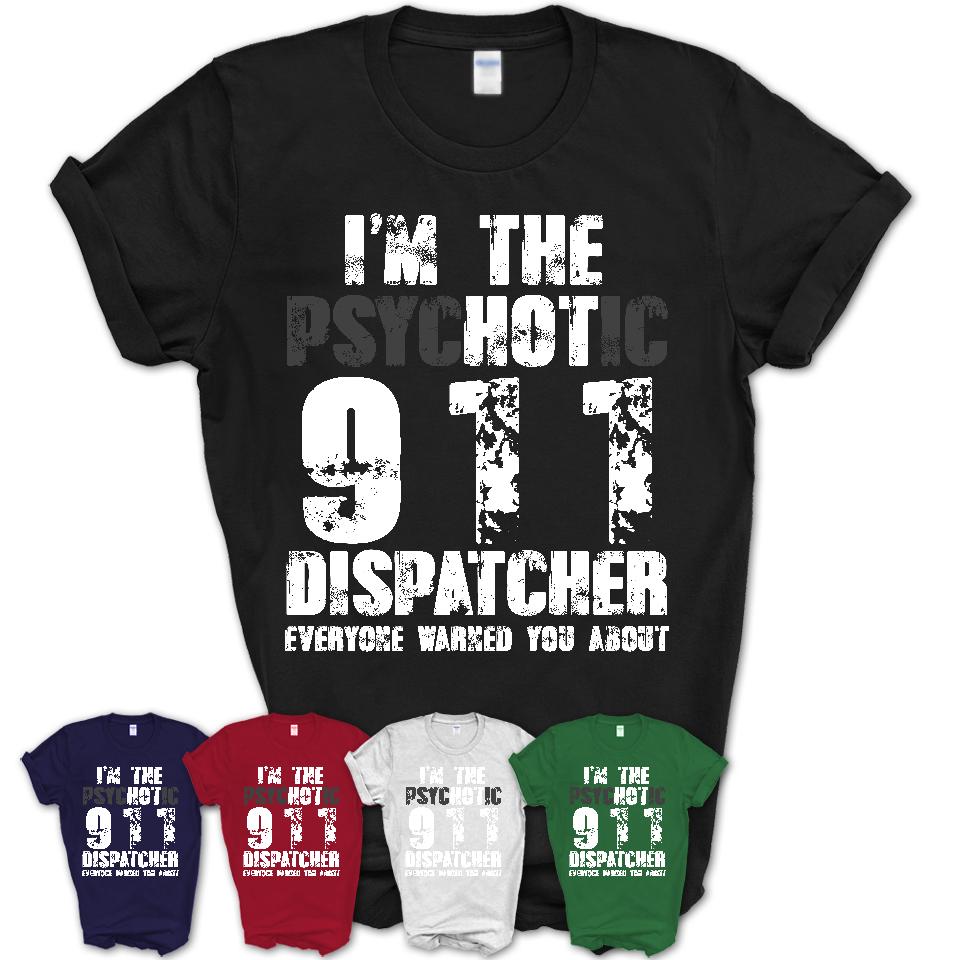 I'm The Psychotic 911 Dispatcher Everyone Warned You About Funny Coworker Tshirt