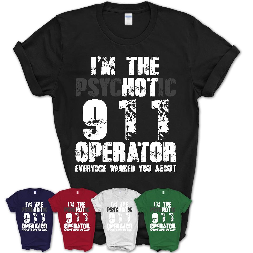 I'm The Psychotic 911 Operator Everyone Warned You About Funny Coworker Tshirt