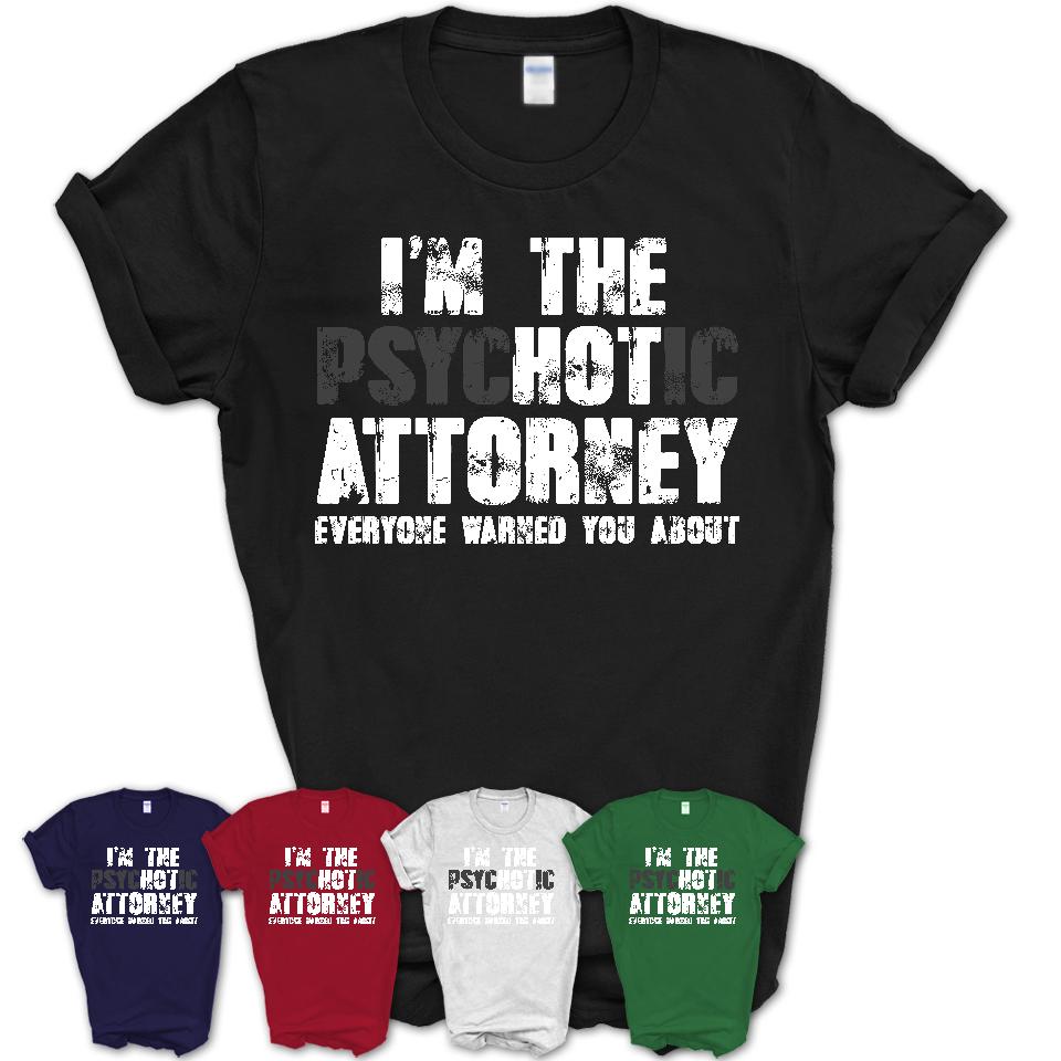 I'm The Psychotic Attorney Everyone Warned You About Funny Coworker Tshirt
