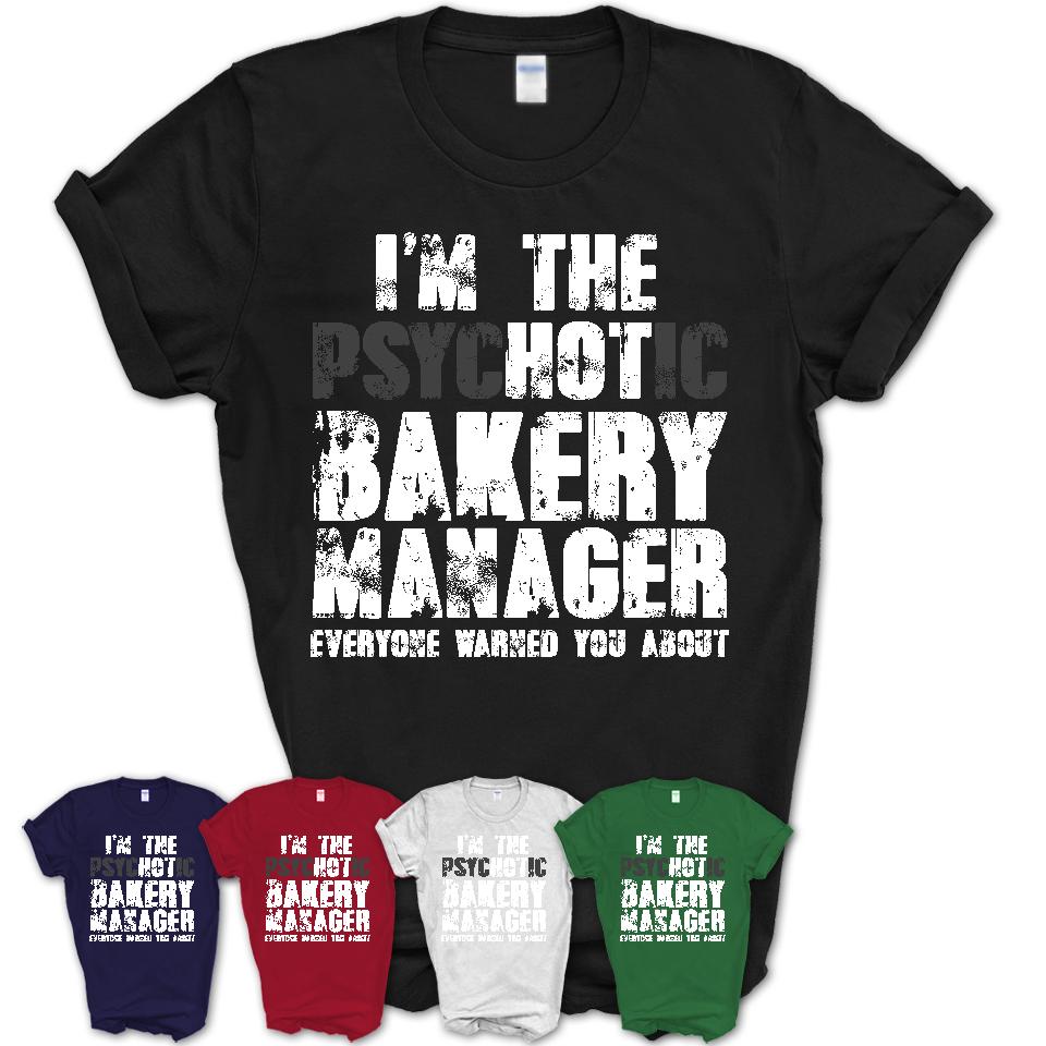 I'm The Psychotic Bakery Manager Everyone Warned You About Funny Coworker Tshirt