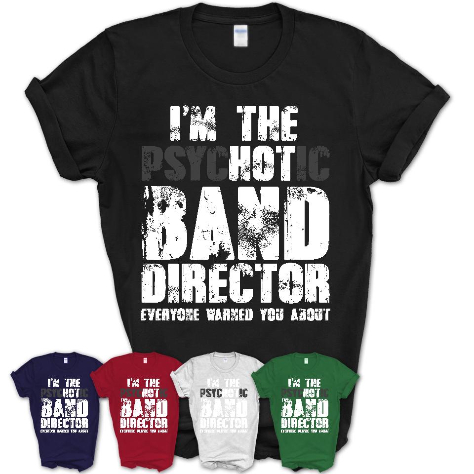 I'm The Psychotic Band Director Everyone Warned You About Funny Coworker Tshirt