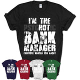 I'm The Psychotic Bank Manager Everyone Warned You About Funny Coworker Tshirt