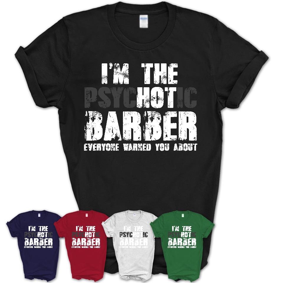 I'm The Psychotic Barber Everyone Warned You About Funny Coworker Tshirt