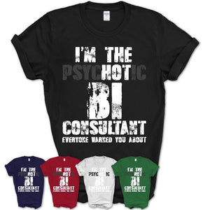 I'm The Psychotic Bi Consultant Everyone Warned You About Funny Coworker Tshirt