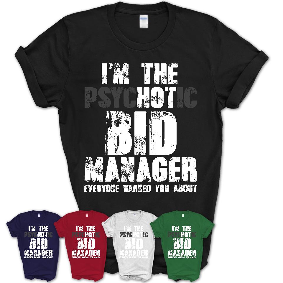 I'm The Psychotic Bid Manager Everyone Warned You About Funny Coworker Tshirt