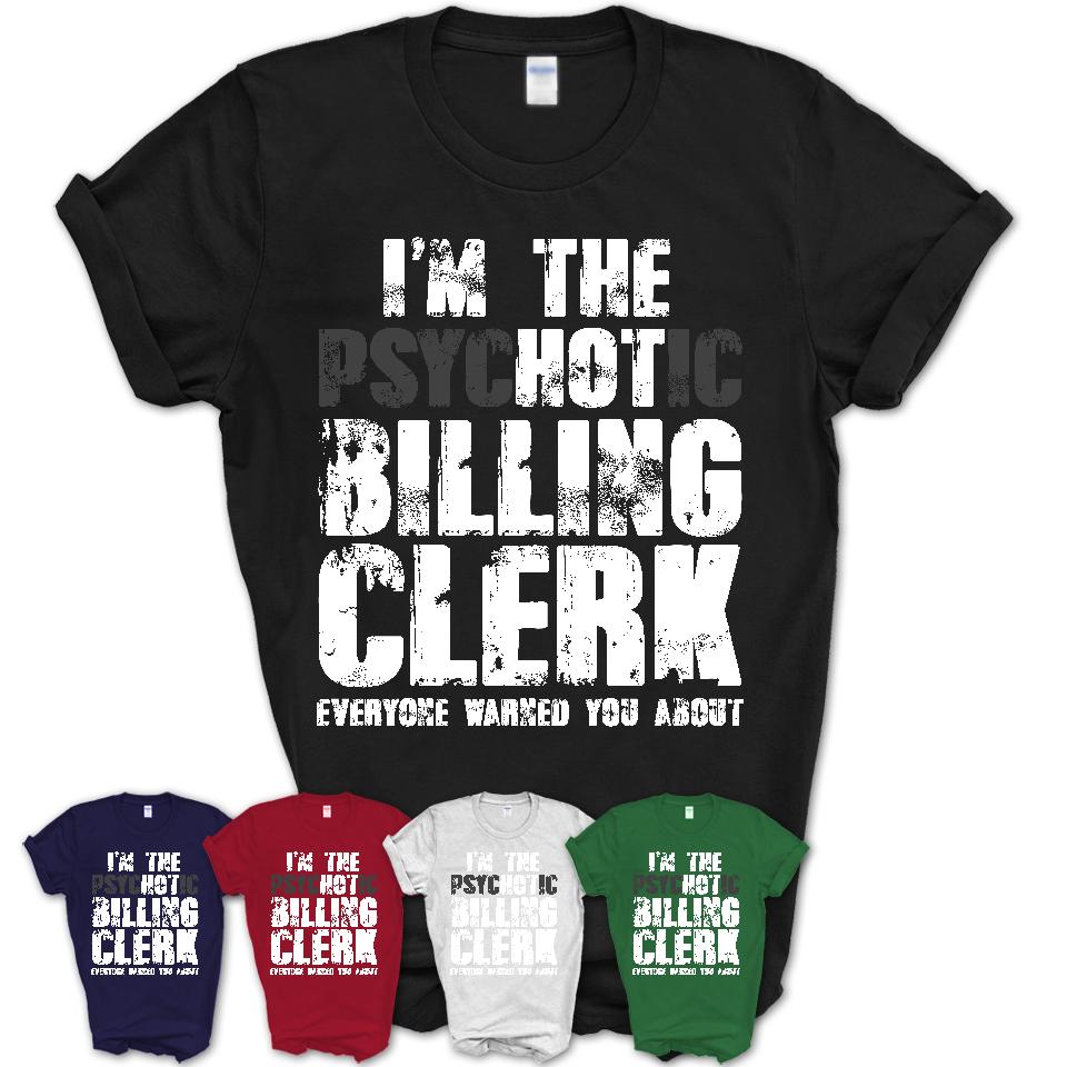 I'm The Psychotic Billing Clerk Everyone Warned You About Funny Coworker Tshirt
