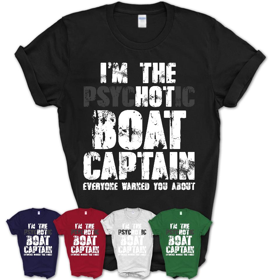I'm The Psychotic Boat Captain Everyone Warned You About Funny Coworker Tshirt