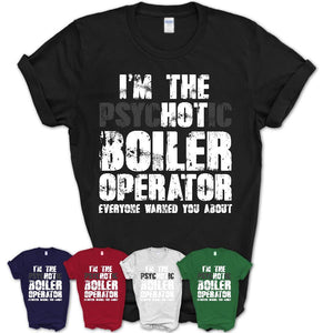 I'm The Psychotic Boiler Operator Everyone Warned You About Funny Coworker Tshirt