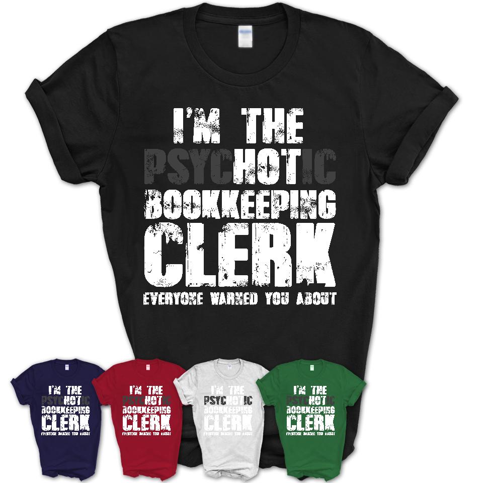I'm The Psychotic Bookkeeping Clerk Everyone Warned You About Funny Coworker Tshirt