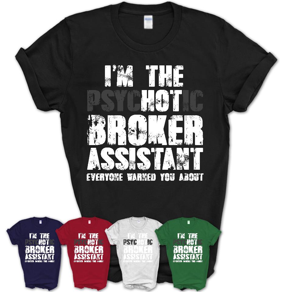 I'm The Psychotic Broker Assistant Everyone Warned You About Funny Coworker Tshirt