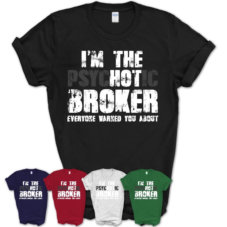 I'm The Psychotic Broker Everyone Warned You About Funny Coworker Tshirt
