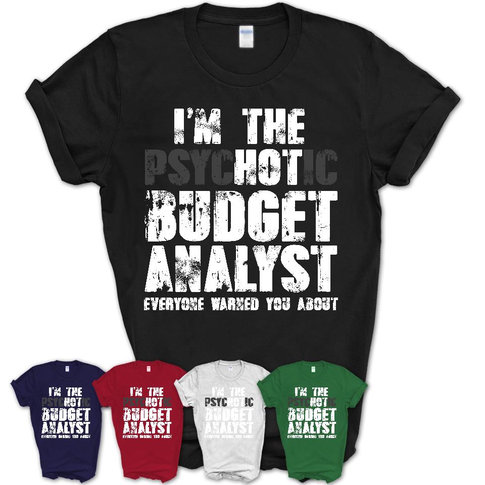 I'm The Psychotic Budget Analyst Everyone Warned You About Funny Coworker Tshirt