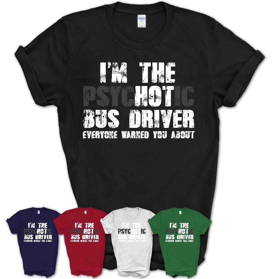 I'm The Psychotic Bus Driver Everyone Warned You About Funny Coworker Tshirt