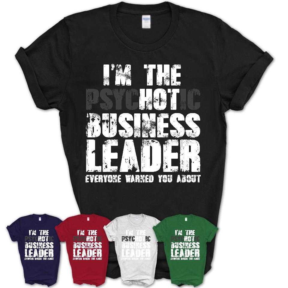 I'm The Psychotic Business Leader Everyone Warned You About Funny Coworker Tshirt