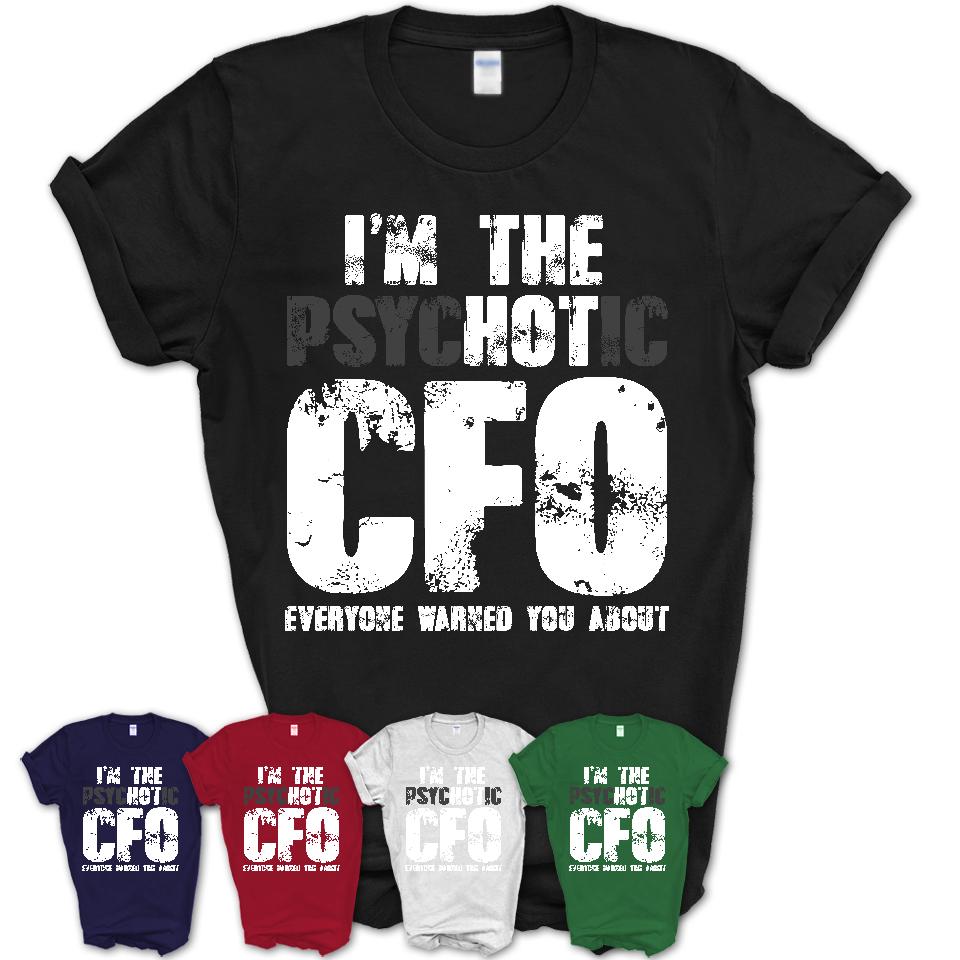 I'm The Psychotic CFO Everyone Warned You About Funny Coworker Tshirt