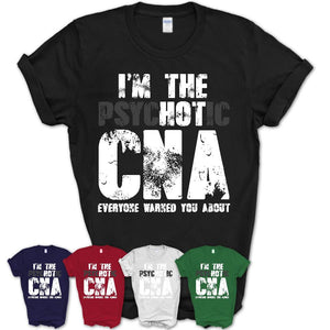 I'm The Psychotic CNA Everyone Warned You About Funny Coworker Tshirt