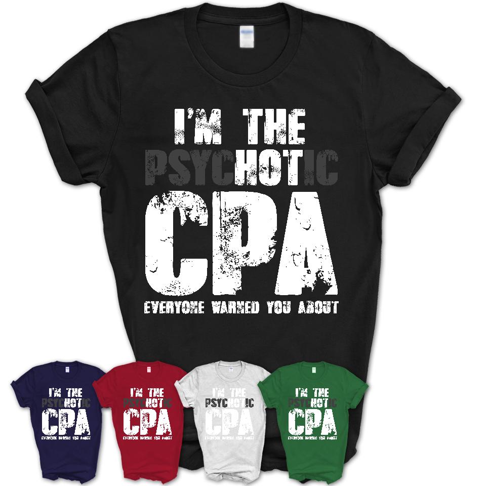 I'm The Psychotic CPA Everyone Warned You About Funny Coworker Tshirt