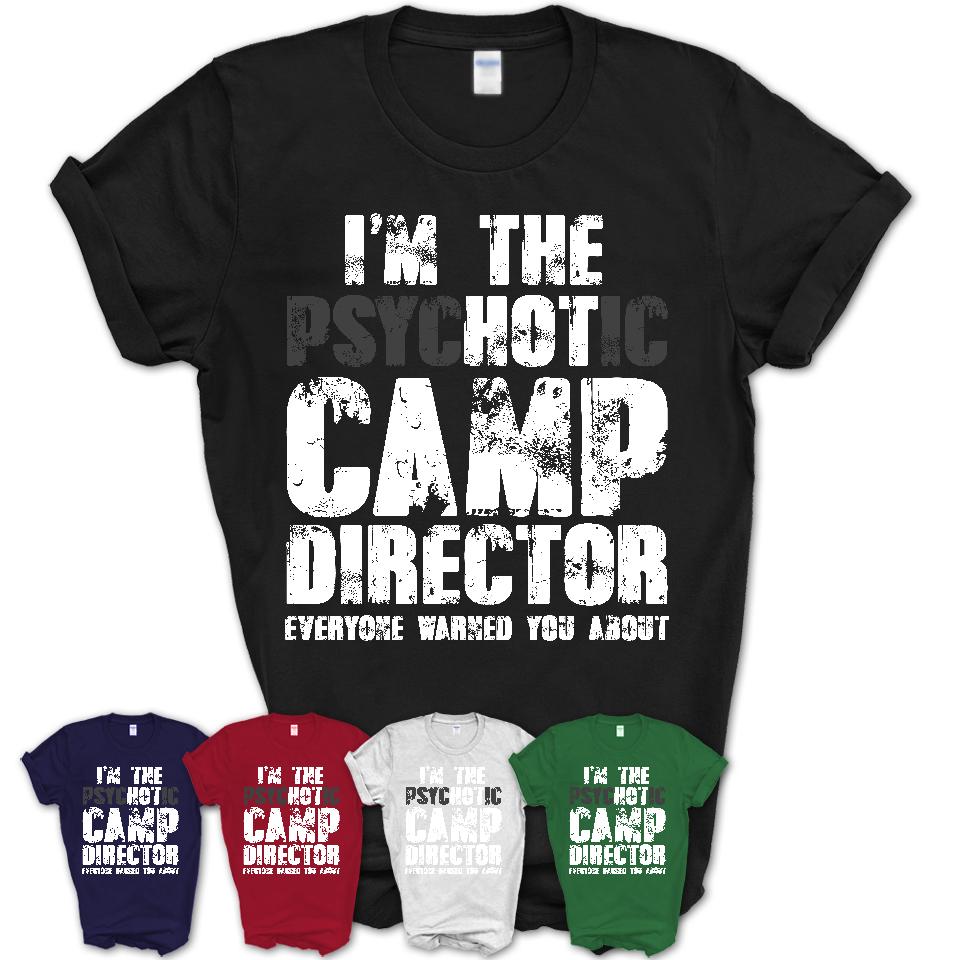 I'm The Psychotic Camp Director Everyone Warned You About Funny Coworker Tshirt