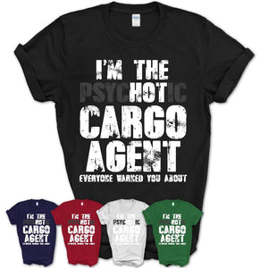 I'm The Psychotic Cargo Agent Everyone Warned You About Funny Coworker Tshirt