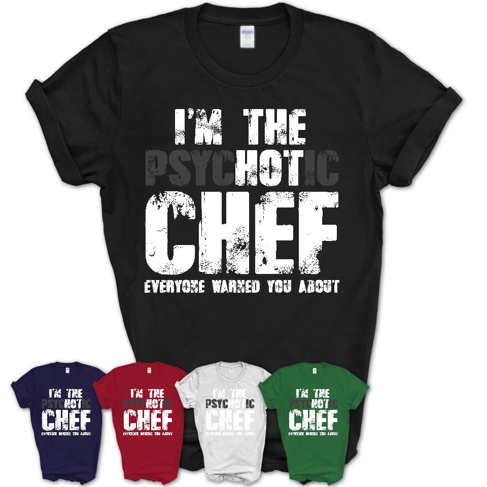 I'm The Psychotic Chef Everyone Warned You About Funny Coworker Tshirt