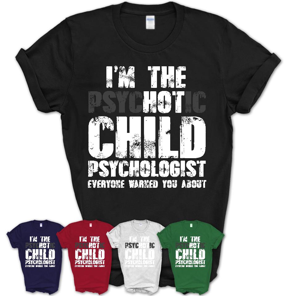 I'm The Psychotic Child Psychologist Everyone Warned You About Funny Coworker Tshirt