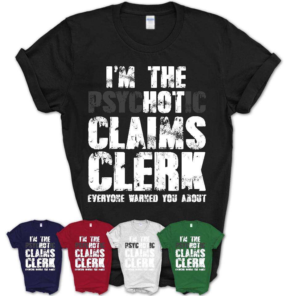 I'm The Psychotic Claims Clerk Everyone Warned You About Funny Coworker Tshirt