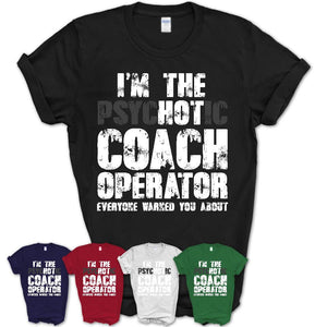 I'm The Psychotic Coach Operator Everyone Warned You About Funny Coworker Tshirt