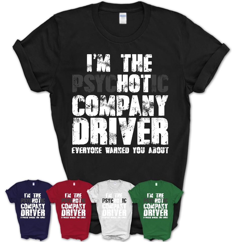 I'm The Psychotic Company Driver Everyone Warned You About Funny Coworker Tshirt