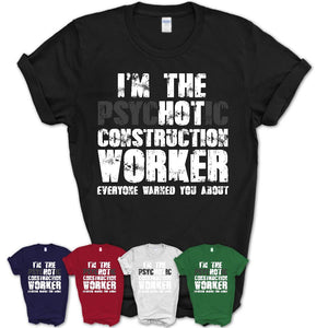 I'm The Psychotic Construction Worker Everyone Warned You About Funny Coworker Tshirt