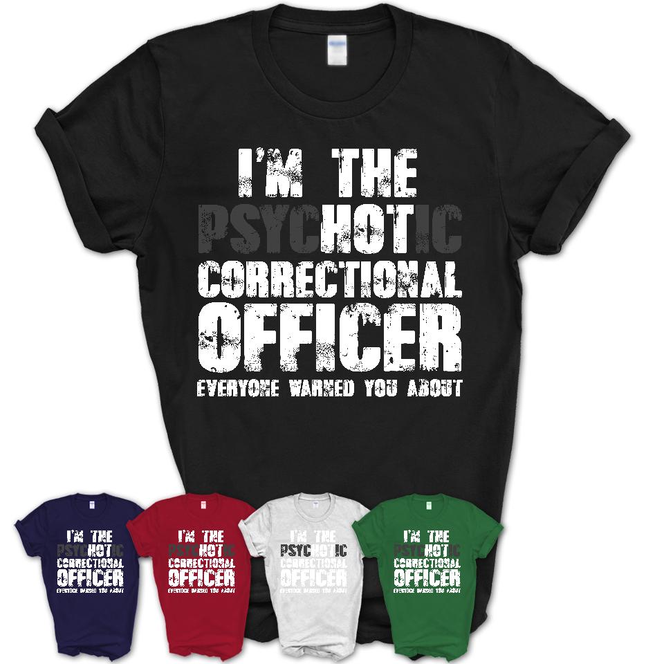 I'm The Psychotic Correctional Officer Everyone Warned You About Funny Coworker Tshirt