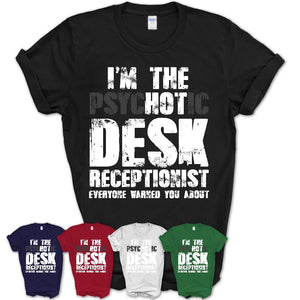 I'm The Psychotic Desk Receptionist Everyone Warned You About Funny Coworker Tshirt