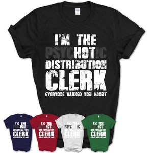 I'm The Psychotic Distribution Clerk Everyone Warned You About Funny Coworker Tshirt