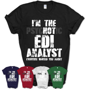 I'm The Psychotic Edi Analyst Everyone Warned You About Funny Coworker Tshirt