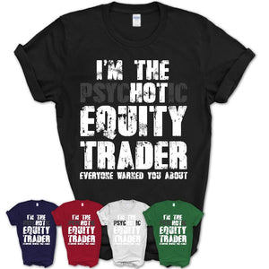 I'm The Psychotic Equity Trader Everyone Warned You About Funny Coworker Tshirt