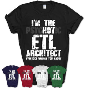 I'm The Psychotic Etl Architect Everyone Warned You About Funny Coworker Tshirt