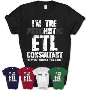 I'm The Psychotic Etl Consultant Everyone Warned You About Funny Coworker Tshirt