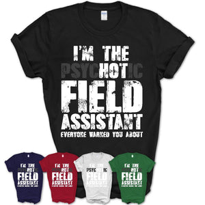 I'm The Psychotic Field Assistant Everyone Warned You About Funny Coworker Tshirt