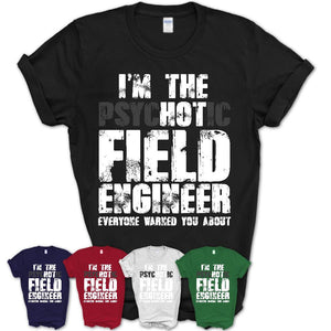 I'm The Psychotic Field Engineer Everyone Warned You About Funny Coworker Tshirt