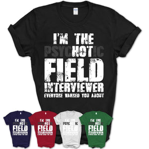 I'm The Psychotic Field Interviewer Everyone Warned You About Funny Coworker Tshirt