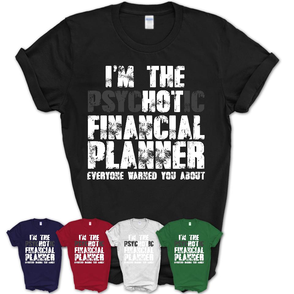 I'm The Psychotic Financial Planner Everyone Warned You About Funny Coworker Tshirt