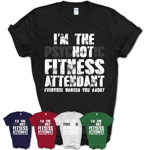 I'm The Psychotic Fitness Attendant Everyone Warned You About Funny Coworker Tshirt